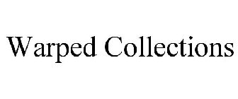 WARPED COLLECTIONS