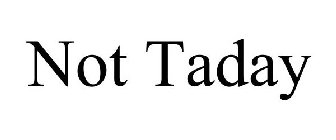 NOT TADAY