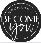 COURAGE 2 BECOME YOU