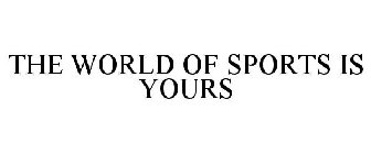THE WORLD OF SPORTS IS YOURS