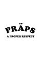 PRÄPS A PROPER RESPECT