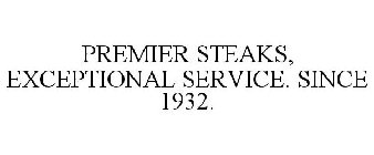 PREMIER STEAKS, EXCEPTIONAL SERVICE. SINCE 1932.