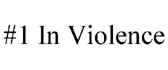 #1 IN VIOLENCE