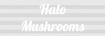 HALO MUSHROOMS