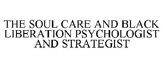 THE SOUL CARE AND BLACK LIBERATION PSYCHOLOGIST AND STRATEGIST