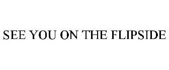 SEE YOU ON THE FLIPSIDE