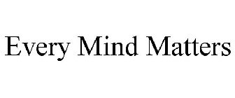 EVERY MIND MATTERS