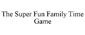 THE SUPER FUN FAMILY TIME GAME