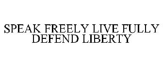 SPEAK FREELY LIVE FULLY DEFEND LIBERTY