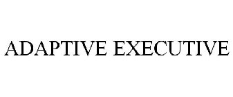 ADAPTIVE EXECUTIVE