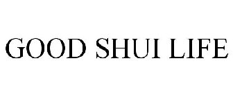 GOOD SHUI LIFE