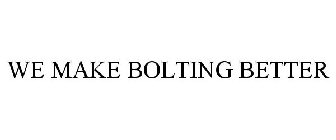 WE MAKE BOLTING BETTER