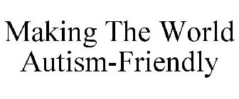 MAKING THE WORLD AUTISM-FRIENDLY