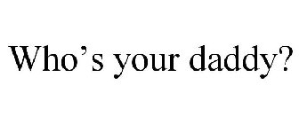 WHO'S YOUR DADDY?