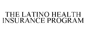 THE LATINO HEALTH INSURANCE PROGRAM