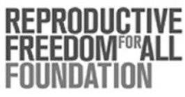 REPRODUCTIVE FREEDOM FOR ALL FOUNDATION