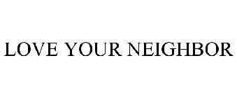 LOVE YOUR NEIGHBOR