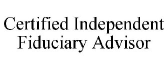 CERTIFIED INDEPENDENT FIDUCIARY ADVISOR