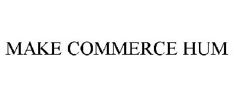 MAKE COMMERCE HUM