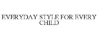 EVERYDAY STYLE FOR EVERY CHILD