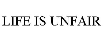 LIFE IS UNFAIR