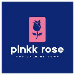 PINKK ROSE YOU CALM ME DOWN