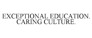 EXCEPTIONAL EDUCATION. CARING CULTURE.