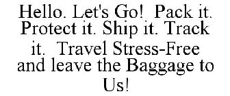 HELLO. LET'S GO! PACK IT. PROTECT IT. SHIP IT. TRACK IT. TRAVEL STRESS-FREE AND LEAVE THE BAGGAGE TO US!