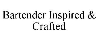 BARTENDER INSPIRED & CRAFTED