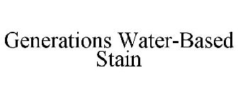 GENERATIONS WATER-BASED STAIN