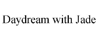 DAYDREAM WITH JADE