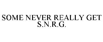 SOME NEVER REALLY GET S.N.R.G.
