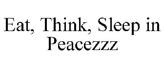 EAT, THINK, SLEEP IN PEACEZZZ