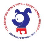 · CELEBRATING HAPPY PETS + SWEET HUMAN FRIENDS · JOINTHEPETPARTY.ORGRIENDS · JOINTHEPETPARTY.ORG