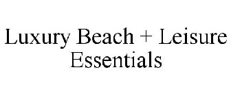 LUXURY BEACH + LEISURE ESSENTIALS