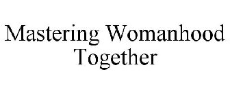 MASTERING WOMANHOOD TOGETHER