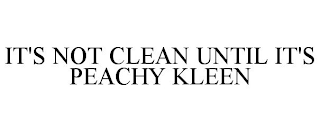 IT'S NOT CLEAN UNTIL IT'S PEACHY KLEEN