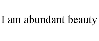 I AM ABUNDANT BEAUTY