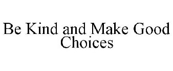 BE KIND AND MAKE GOOD CHOICES