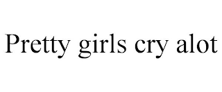PRETTY GIRLS CRY ALOT