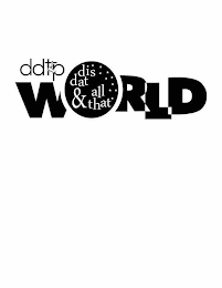 DDTP WORLD DIS DAT & ALL THAT