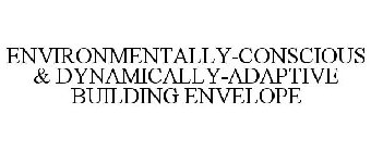 ENVIRONMENTALLY-CONSCIOUS & DYNAMICALLY-ADAPTIVE BUILDING ENVELOPE