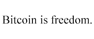 BITCOIN IS FREEDOM.