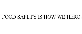 FOOD SAFETY IS HOW WE HERO