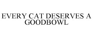 EVERY CAT DESERVES A GOODBOWL