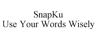 SNAPKU  USE YOUR WORDS WISELY
