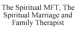 THE SPIRITUAL MFT, THE SPIRITUAL MARRIAGE AND FAMILY THERAPIST