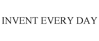 INVENT EVERY DAY