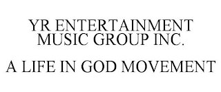 YR ENTERTAINMENT   MUSIC GROUP INC. A LIFE IN GOD MOVEMENT