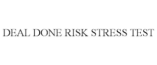 DEAL DONE RISK STRESS TEST